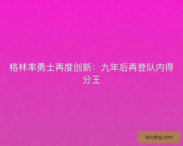 格林率勇士再度创新：九年后再登队内得分王