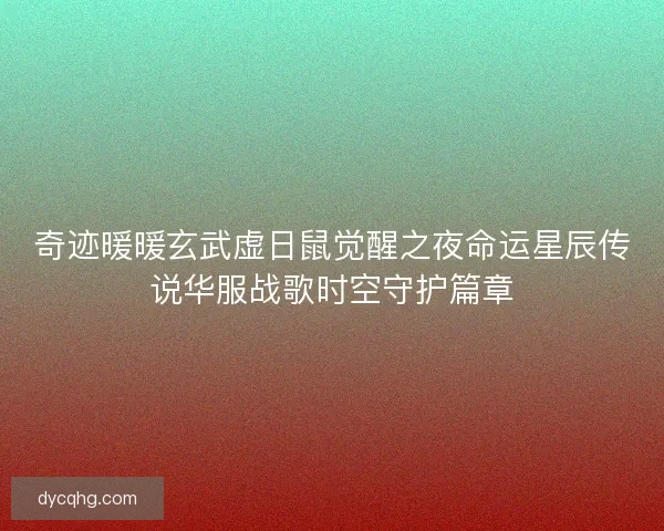 奇迹暖暖玄武虚日鼠觉醒之夜命运星辰传说华服战歌时空守护篇章